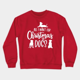 All I Want for Christmas is Dogs Crewneck Sweatshirt